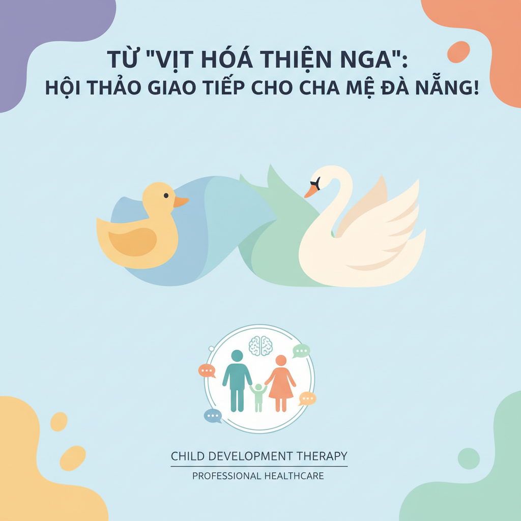Từ 'Vịt Hóa Thiên Nga': Hội Thảo Giao Tiếp Cho Cha Mẹ Đà Nẵng!